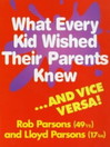 What Every Kid Wished Their Parents Knew (eBook): . . . And Vice Versa!